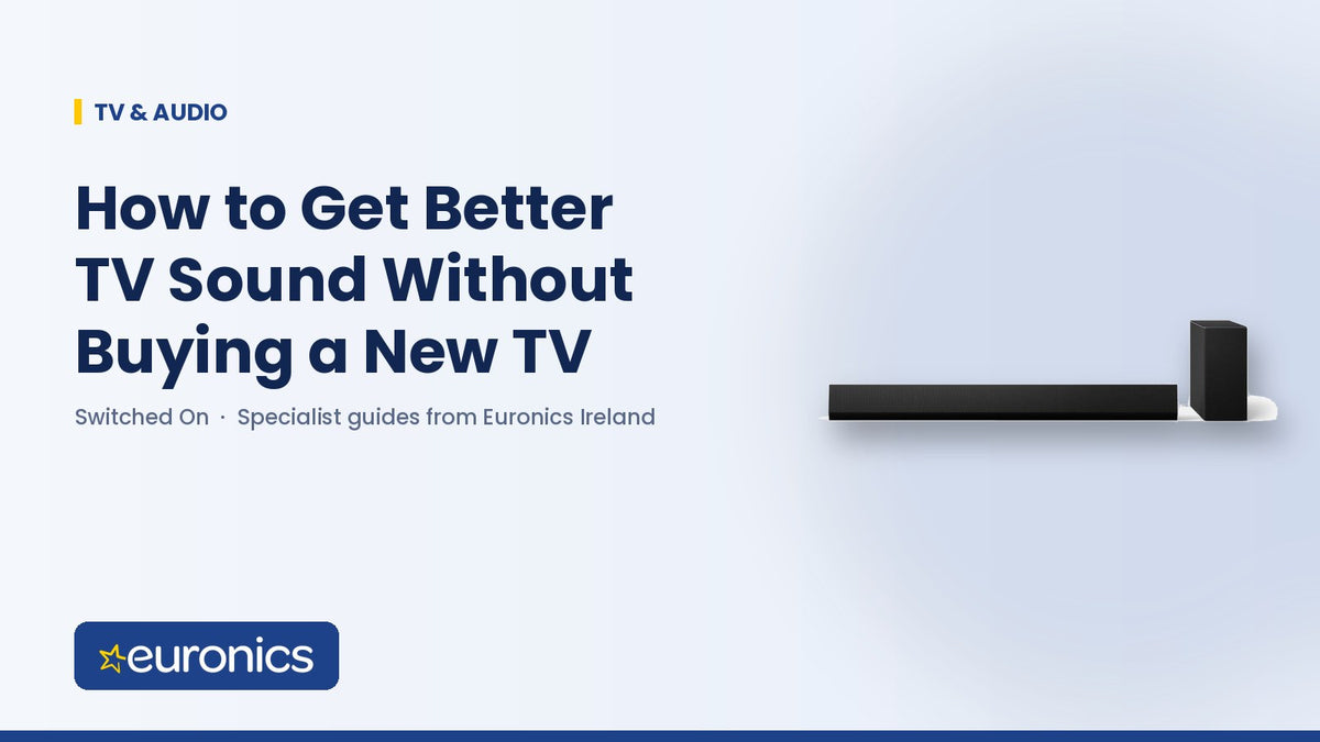 How to Get Better TV Sound Without Buying a New TV - Euronics Ireland