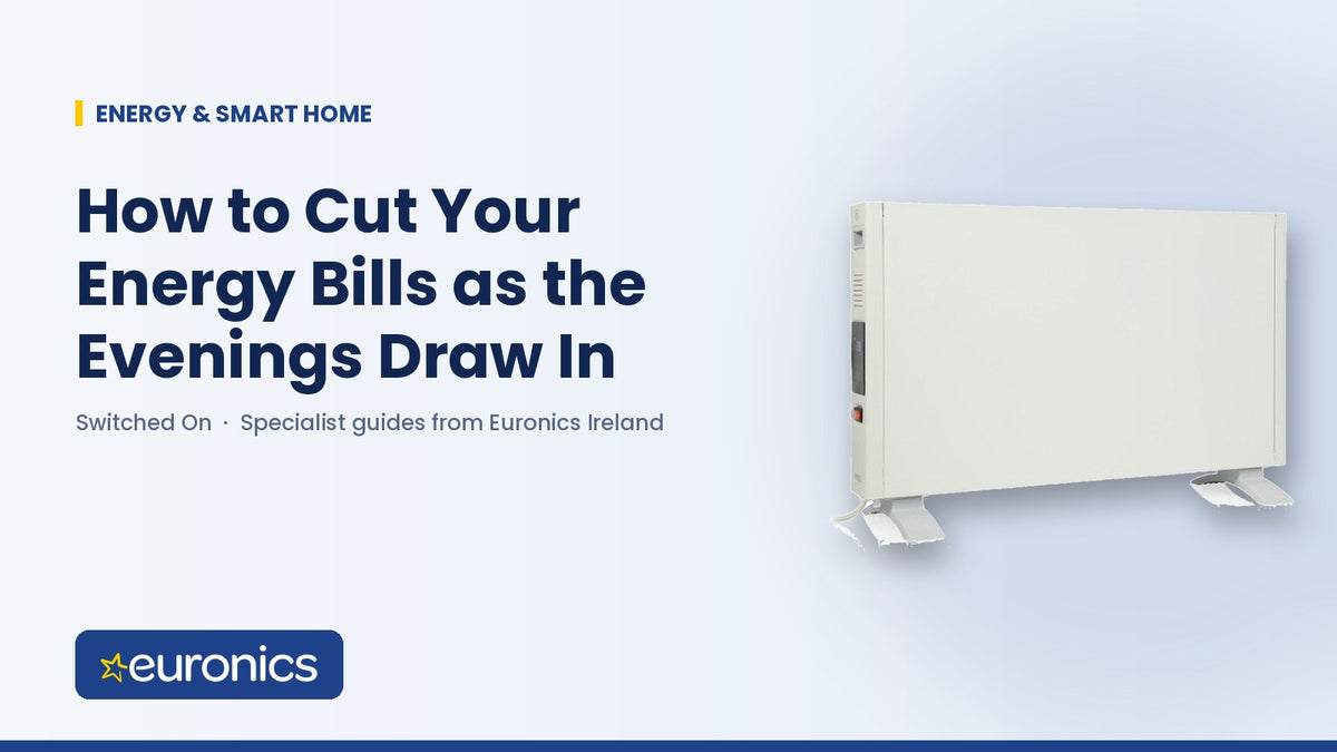 How to Cut Your Energy Bills as the Evenings Draw In - Euronics Ireland