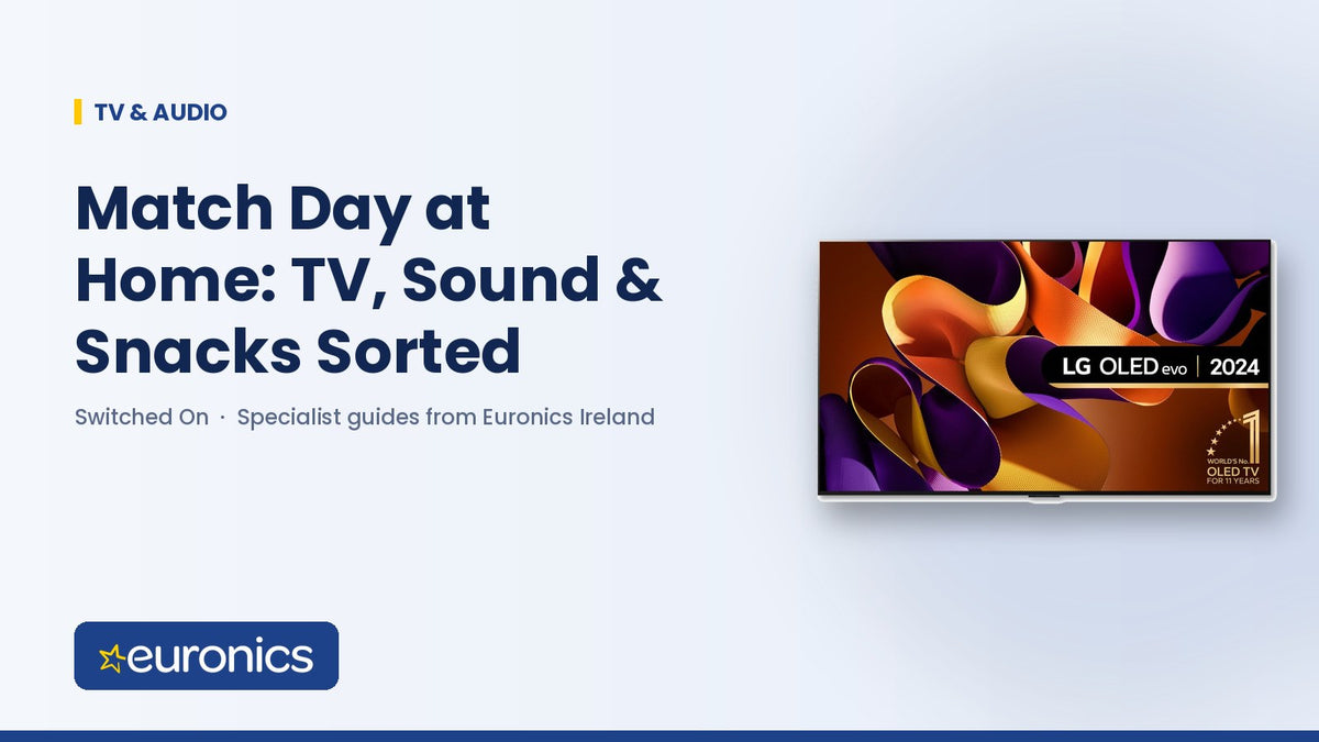 Match Day at Home: TV, Sound & Snacks Sorted - Euronics Ireland