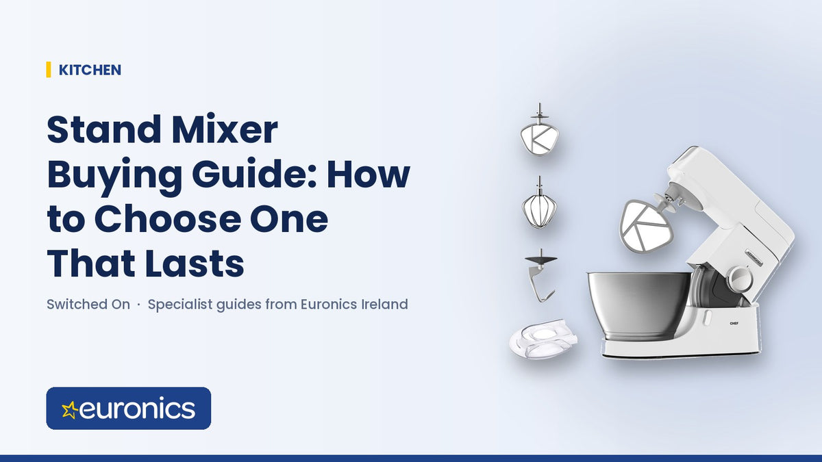 Stand Mixer Buying Guide: How to Choose One That Lasts - Euronics Ireland