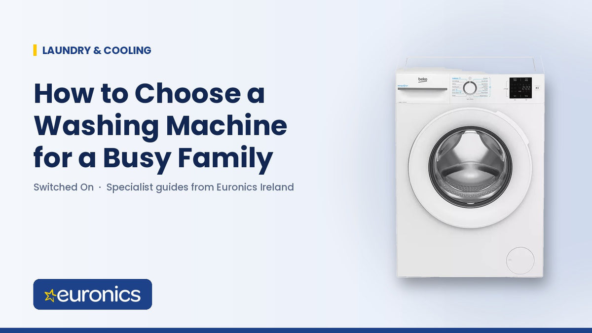 How to Choose a Washing Machine for a Busy Family - Euronics Ireland