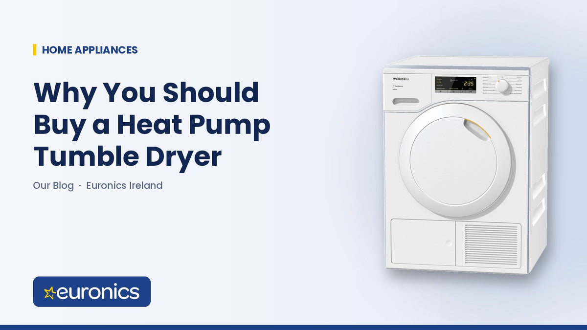 Why You Should Buy a Heat Pump Tumble Dryer - Euronics Ireland