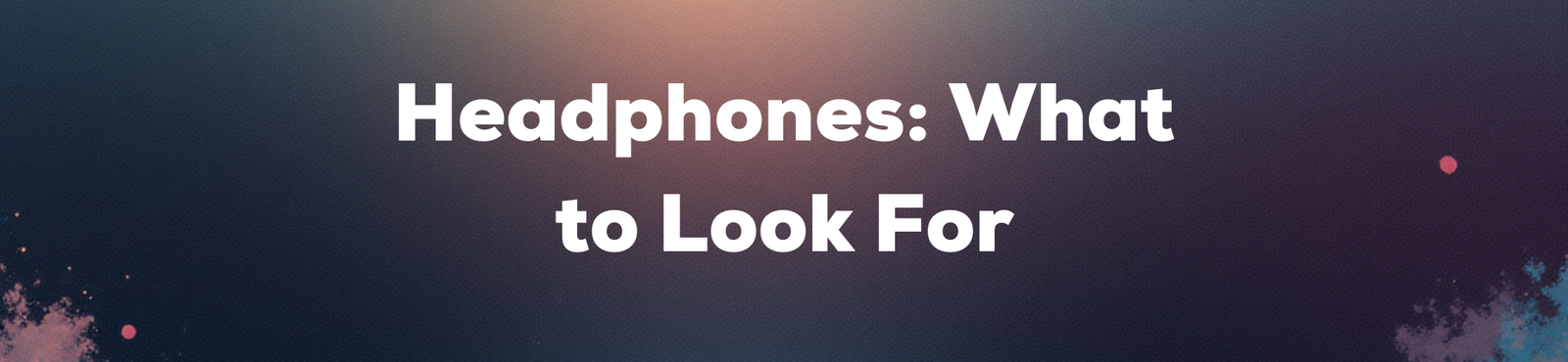 Headphones: What to Look For