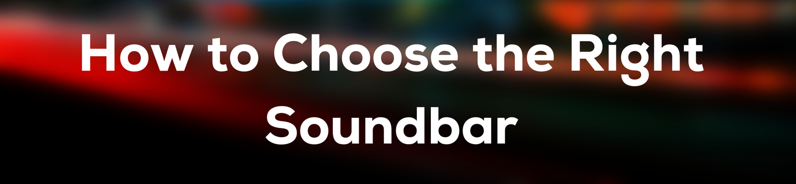 How to Choose the Right Soundbar