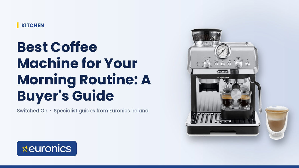 Best Coffee Machine for Your Morning Routine: A Buyer's Guide - Euronics Ireland