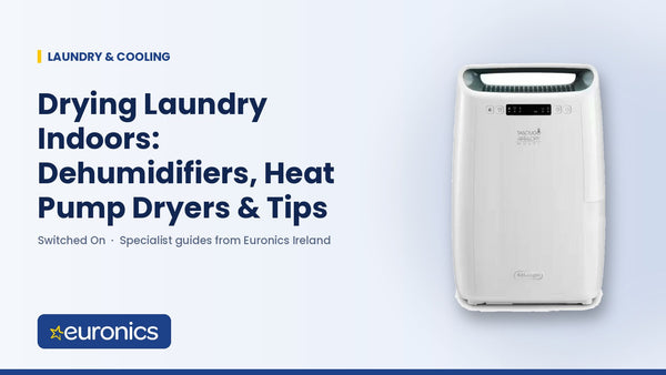 Drying Laundry Indoors: Dehumidifiers, Heat Pump Dryers & Tips - Euronics Ireland