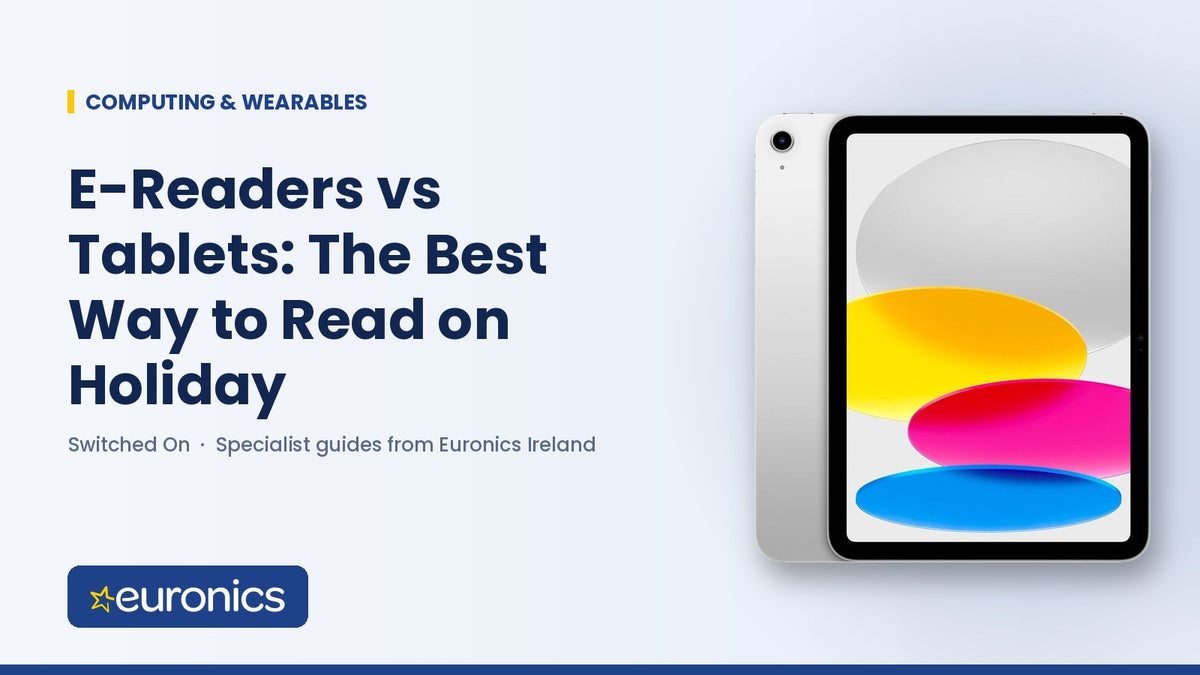 E-Readers vs Tablets: The Best Way to Read on Holiday - Euronics Ireland