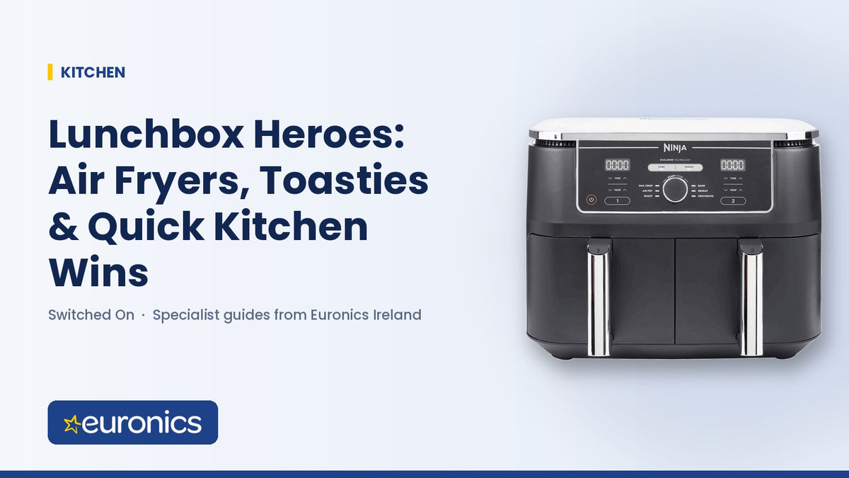 Lunchbox Heroes: Air Fryers, Toasties & Quick Kitchen Wins - Euronics Ireland