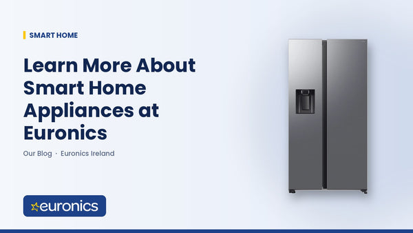 Learn More About Smart Home Appliances at Euronics - Euronics Ireland
