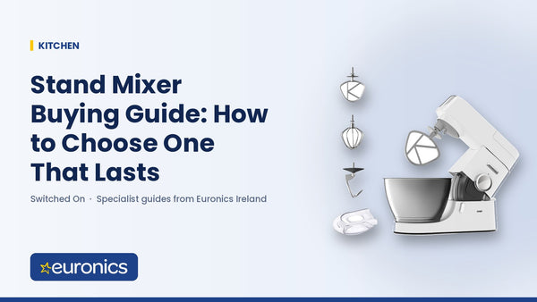 Stand Mixer Buying Guide: How to Choose One That Lasts - Euronics Ireland